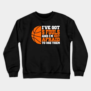 I've Got 5 Fouls And I’m Not Afraid To Use Them Basketball Crewneck Sweatshirt